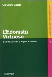 L'edonista virtuoso. Creativit&agrave; mercantile e progetto di consumo