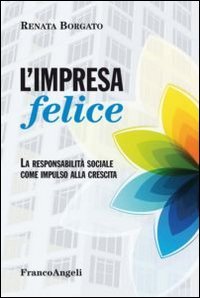 L'impresa felice. La responsabilit&agrave; sociale come impulso alla crescita