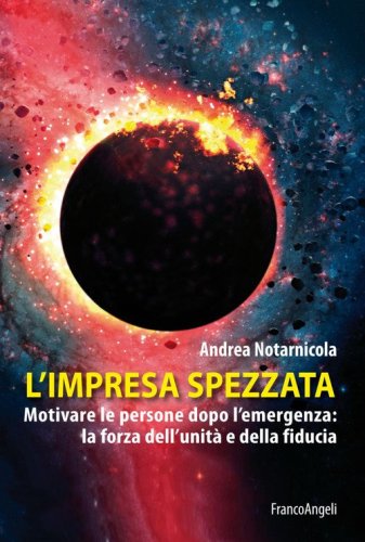 L'impresa spezzata. Motivare le persone dopo l'emergenza: la forza dell'unit&agrave; e della fiducia