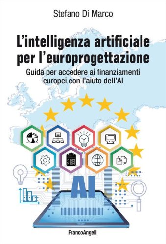 L'intelligenza artificiale per l'europrogettazione. Guida per accedere ai finanziamenti europei con l'aiuto dell'AI