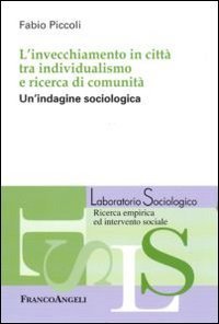 L'invecchiamento in citt&agrave; tra individualismo e ricerca di comunit&agrave;. Un'indagine sociologica