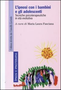 L'ipnosi con i bambini e gli adolescenti. Tecniche psicoterapeutiche in et&agrave; evolutiva