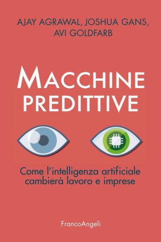 Macchine predittive. Come l'intelligenza artificiale cambier&agrave; lavoro e imprese