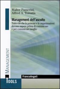 Management dell'ascolto. Tutto ci&ograve; che le persone e le organizzazioni devono sapere prima di comunicare e per comunicare meglio
