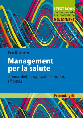 Management per la salute. Scienza, diritti, responsabilit&agrave; sociale, efficienza