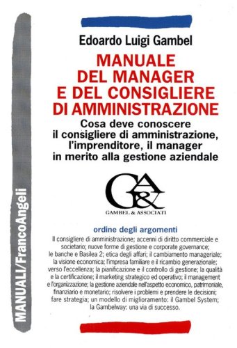Manuale del manager e del consigliere di amministrazione. Cosa deve conoscere il consigliere di amministrazione, l'imprenditore, il manager in merito alla gestione aziendale