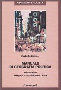 Manuale di geografia politica. Vol. 1: Geografia e geopolitica dello Stato. - Geografia e geopolitica dello Stato
