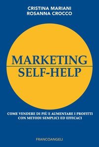 Marketing self-help. Come vendere di pi&ugrave; e aumentare i profitti con metodi semplici ed efficaci