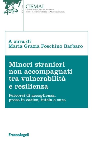 Minori stranieri non accompagnati tra vulnerabilit&agrave; e resilienza. Percorsi di accoglienza, presa in carico, tutela e cura
