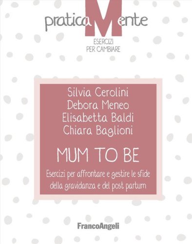 Mum to be. Esercizi per affrontare e gestire le sfide della gravidanza e del post partum