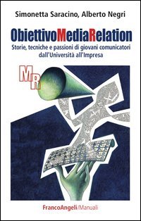 Obiettivo media relation. Storie, tecniche e passioni di giovani comunicatori dall'universit&agrave; all'impresa