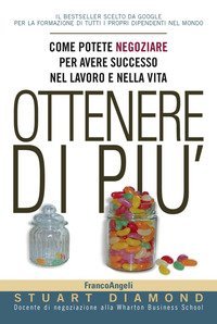 Ottenere di pi&ugrave;. Come potete negoziare per avere successo nel lavoro e nella vita