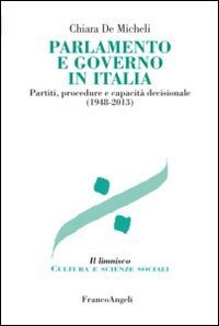 Parlamento e governo in Italia. Partiti, procedure e capacit&agrave; decisionale (1948-2013)