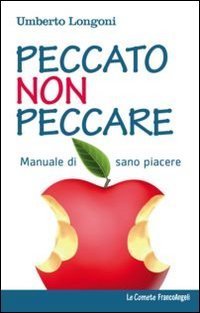 Peccato non peccare - Manuale di sano piacere
