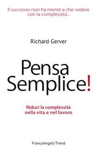 Pensa semplice! Riduci la complessit&agrave; nella vita e nel lavoro