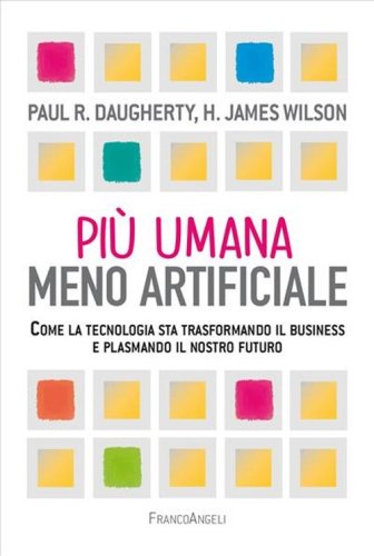 Pi&ugrave; umana, meno artificiale. Come la tecnologia sta trasformando il business e plasmando il nostro futuro