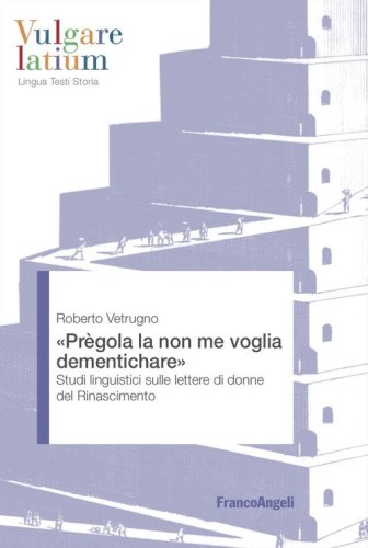 &laquo;Pr&egrave;gola la non me voglia dementichare&raquo;. Studi linguistici sulle lettere di donne del Rinascimento