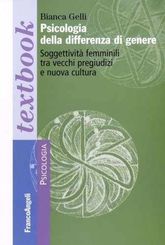 Psicologia della differenza di genere. Soggettivit&agrave; femminili tra vecchi pregiudizi e nuova cultura