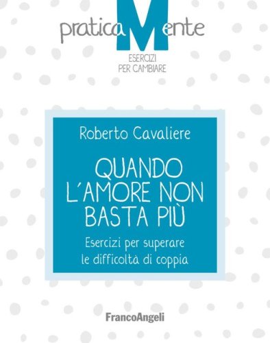 Quando l'amore non basta pi&ugrave;. Esercizi per superare le difficolt&agrave; di coppia