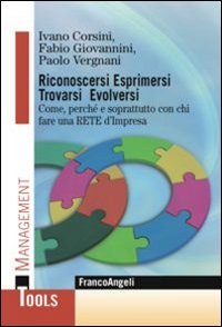 Riconoscersi esprimersi trovarsi evolversi. Come, perch&egrave; e soprattutto con chi fare una rete d'impresa
