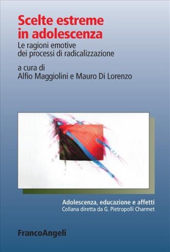 Scelte estreme in adolescenza. Le ragioni emotive dei processi di radicalizzazione