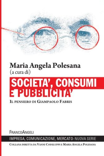 Societ&agrave;, consumi e pubblicit&agrave;. Il pensiero di Giampaolo Fabris