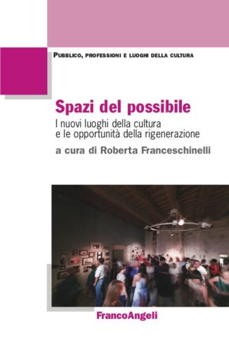Spazi del possibile. I nuovi luoghi della cultura e le opportunit&agrave; della rigenerazione
