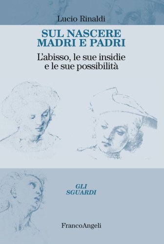 Sul nascere madri e padri. L'abisso, le sue insidie e le sue possibilit&agrave;
