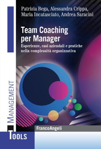 Team Coaching per manager. Esperienze, casi aziendali e pratiche nella complessit&agrave; organizzativa