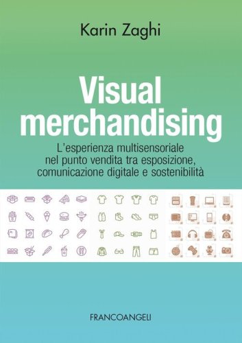 Visual merchandising. L'esperienza multisensoriale nel punto vendita tra esposizione, comunicazione digitale e sostenibilit&agrave;