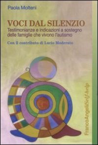 Voci dal silenzio - Testimonianze e indicazioni a sostegno delle famiglie che vivono l'autismo