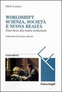 Worldshift scienza, societ&agrave; e nuova realt&agrave;. Dare forza alla nostra evoluzione