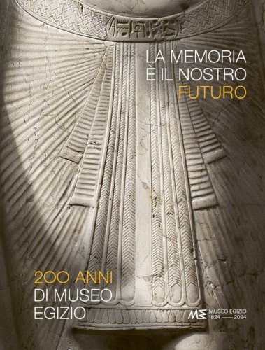 La memoria &egrave; il nostro futuro. 200 anni del Museo egizio