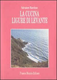 La cucina ligure di levante - Le fonti, le storie, le ricette