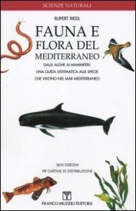 Fauna e flora del Mediterraneo - Dalle alghe ai mammiferi: una guida sistematica alle specie che vivono nel mar Mediterraneo