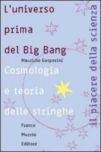 L'universo prima del big bang - Cosmologia e teoria delle stringhe