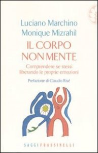 Il corpo non mente - Comprendere se stessi liberando le proprie emozioni