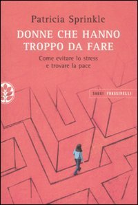 Donne che hanno troppo da fare - Come evitare lo stress e trovare la pace
