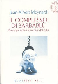 Il complesso di Barbablu - Psicologia della cattiveria e dell'odio