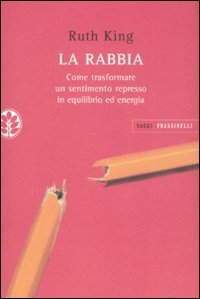 La rabbia - Come trasformare un sentimento represso in equilibrio ed energia