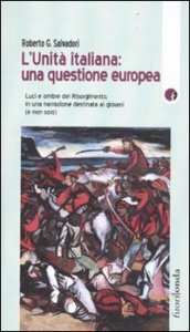L'Unit&agrave; italiana: una questione europea. Luci e ombre del Risorgimento, in una narrazione destinata ai giovani (e non solo)