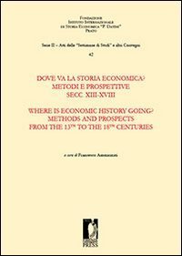 Dove va la storia economica? Metodi e prospettive. Secc. XIII-XVIII-Where is economic history going? Methods and prospects from the 13th to the 18th centuries