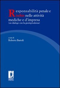 Responsabilit&agrave; penale e rischio nelle attivit&agrave; mediche e d'impresa (un dialogo con la giurisprudenza). Atti del Convegno nazionale...