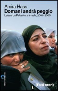 Domani andr&agrave; peggio - Lettere da Palestina e Israele, 2001-2005