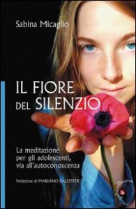Il Fiore del silenzio. La meditazione per gli adolescenti, via all'autoconoscenza