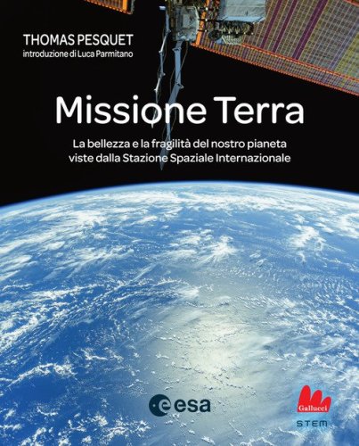 Missione Terra. La bellezza e la fragilit&agrave; del nostro pianeta viste dalla Stazione Spaziale Internazionale