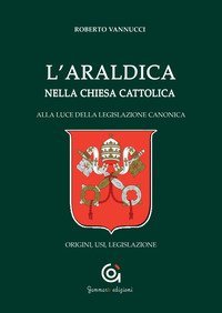 L'araldica nella Chiesa cattolica. Alla luce della legislazione canonica. Origini, usi, legislazione