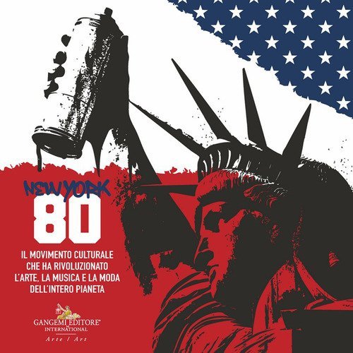 New York 80. Il movimento culturale che ha rivoluzionato l'arte, la musica e la moda dell'intero pianeta. Ediz. italiana e inglese
