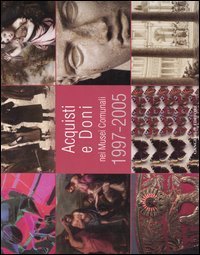 Acquisti e doni nei musei comunali 1997-2005 - Catalogo della mostra (Roma, 19 gennaio-19 marzo 2006)