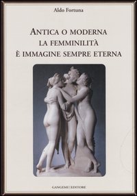 Antica o moderna la femminilit&agrave; &egrave; immagine sempre eterna